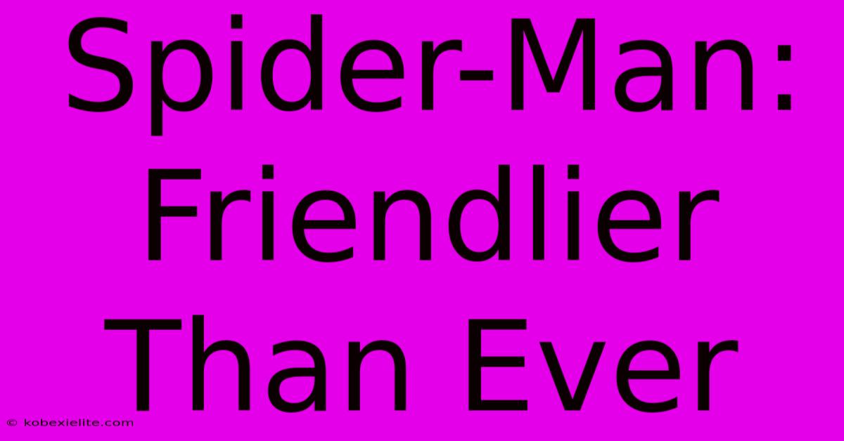 Spider-Man: Friendlier Than Ever