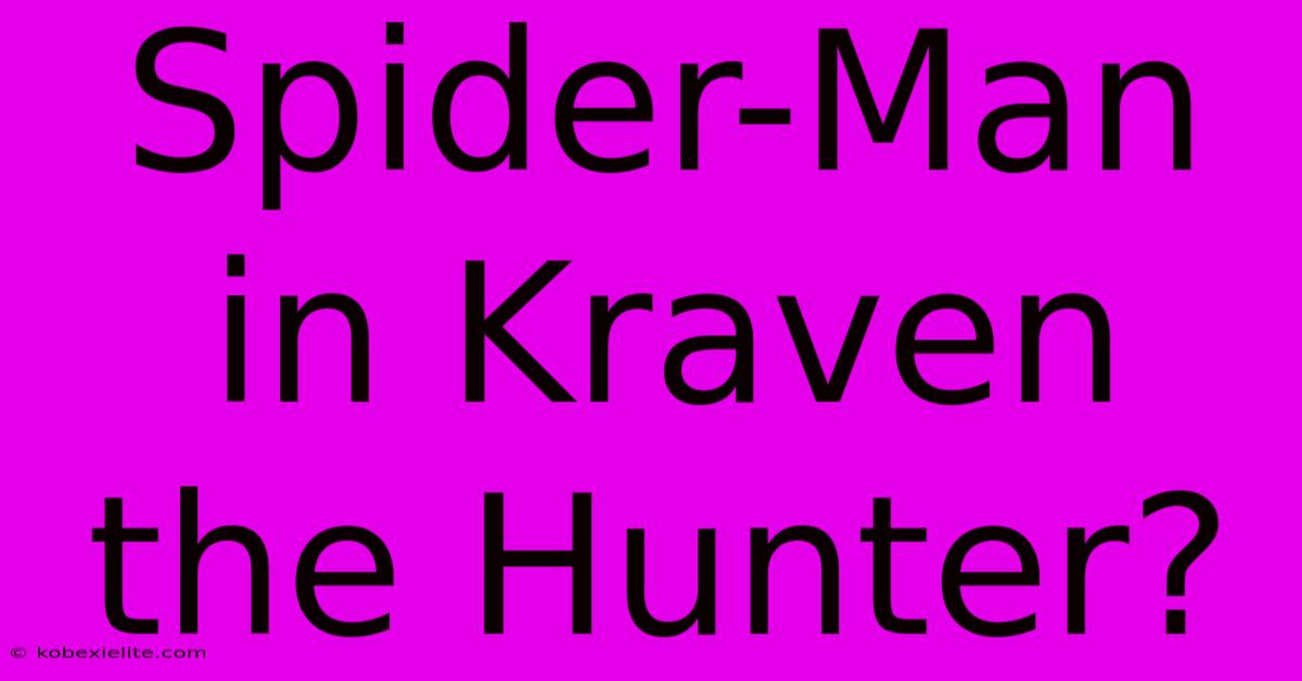 Spider-Man In Kraven The Hunter? Spider-Man In Kraven The Hunter?