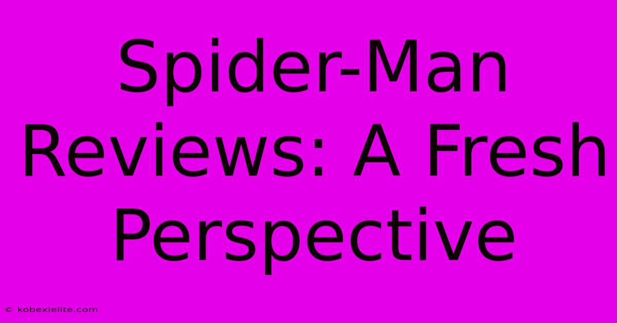 Spider-Man Reviews: A Fresh Perspective