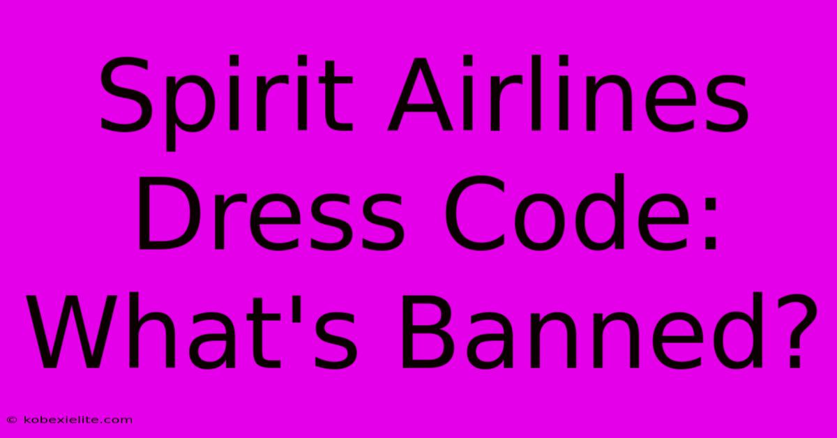 Spirit Airlines Dress Code: What's Banned?