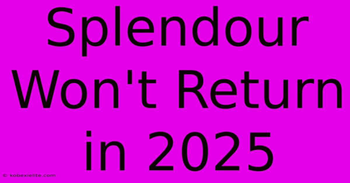 Splendour Won't Return In 2025