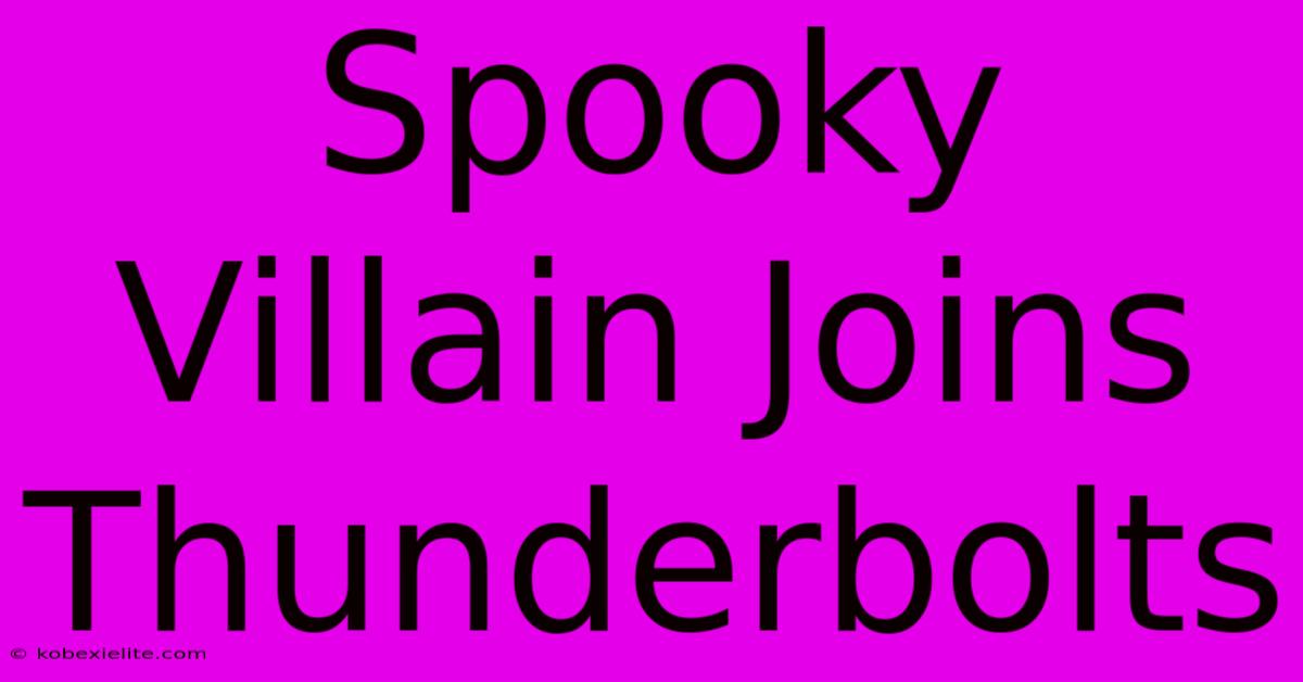 Spooky Villain Joins Thunderbolts