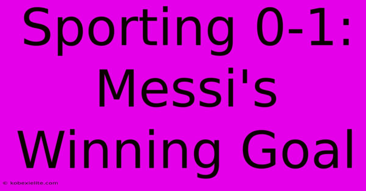 Sporting 0-1: Messi's Winning Goal