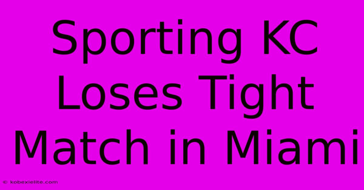 Sporting KC Loses Tight Match In Miami Sporting KC Loses Tight Match In Miami