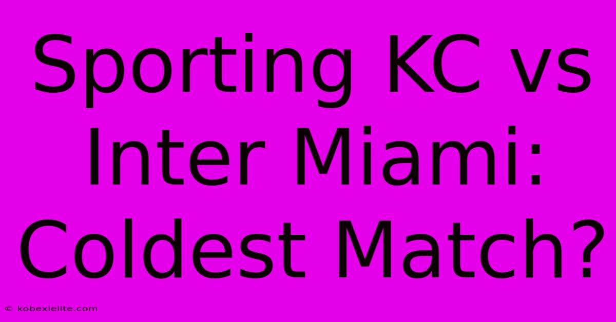 Sporting KC Vs Inter Miami: Coldest Match?