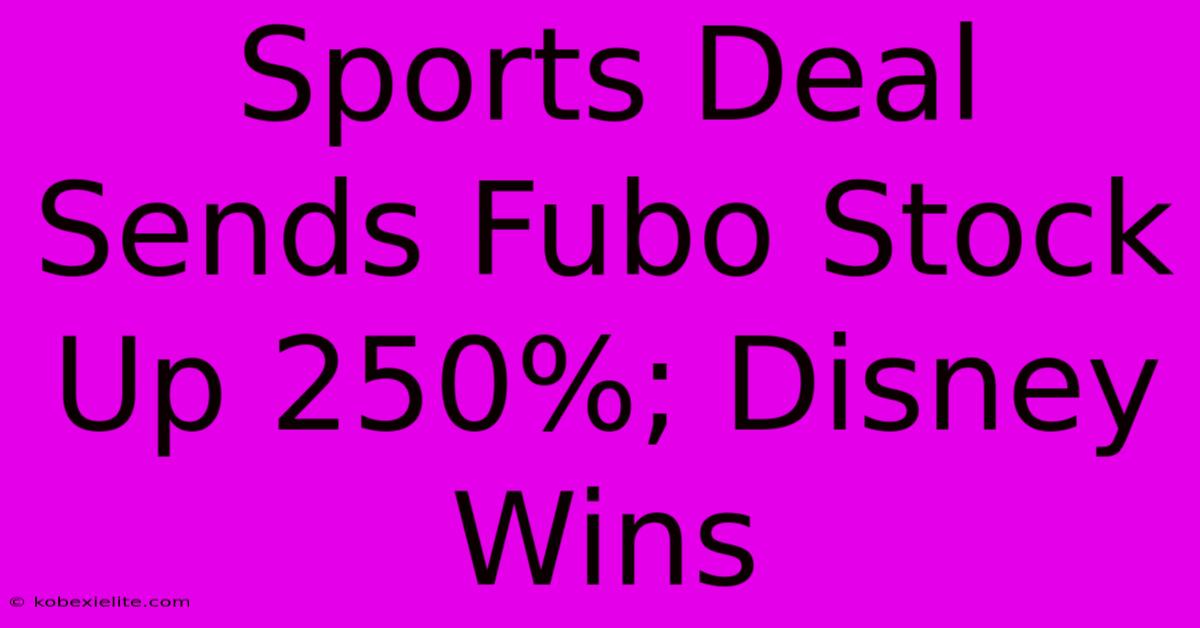 Sports Deal Sends Fubo Stock Up 250%; Disney Wins