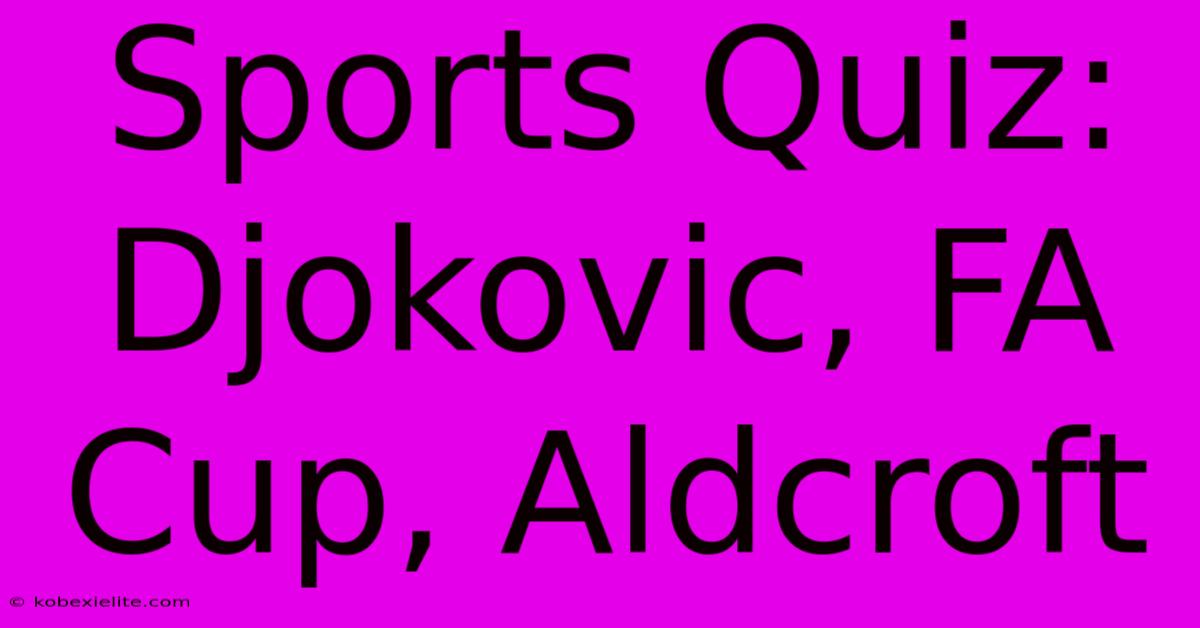 Sports Quiz: Djokovic, FA Cup, Aldcroft