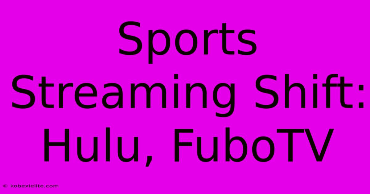 Sports Streaming Shift: Hulu, FuboTV