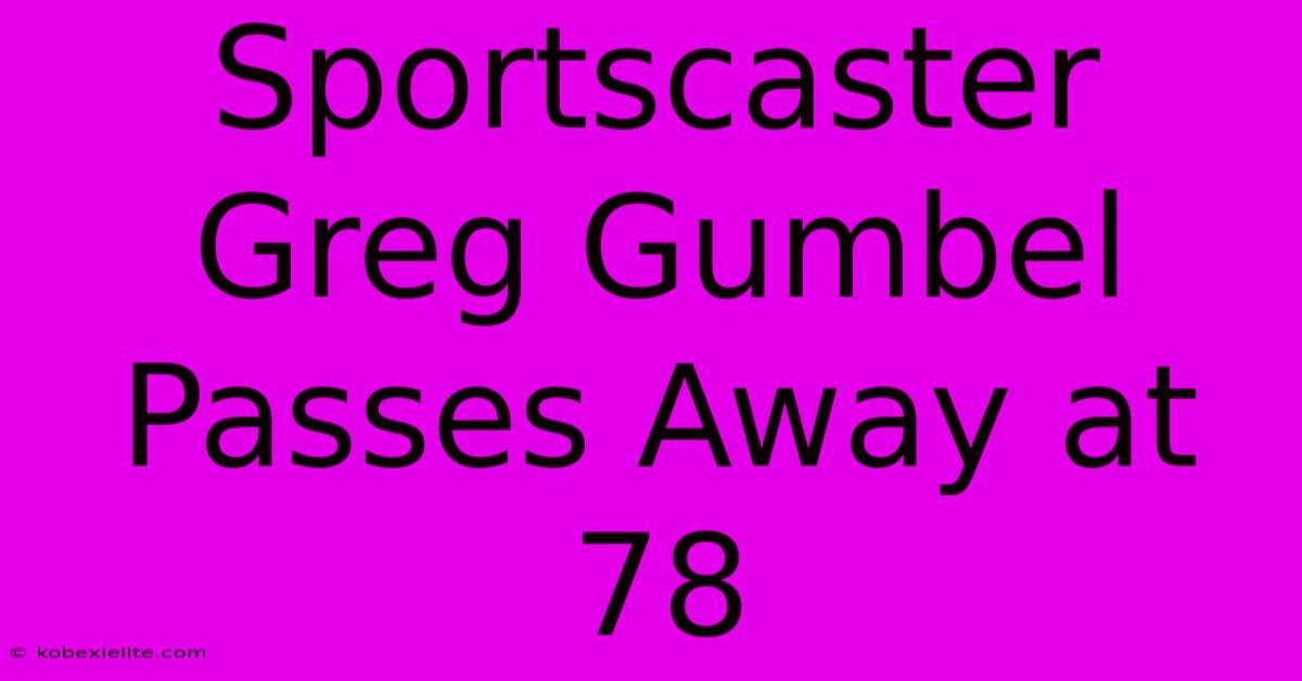 Sportscaster Greg Gumbel Passes Away At 78