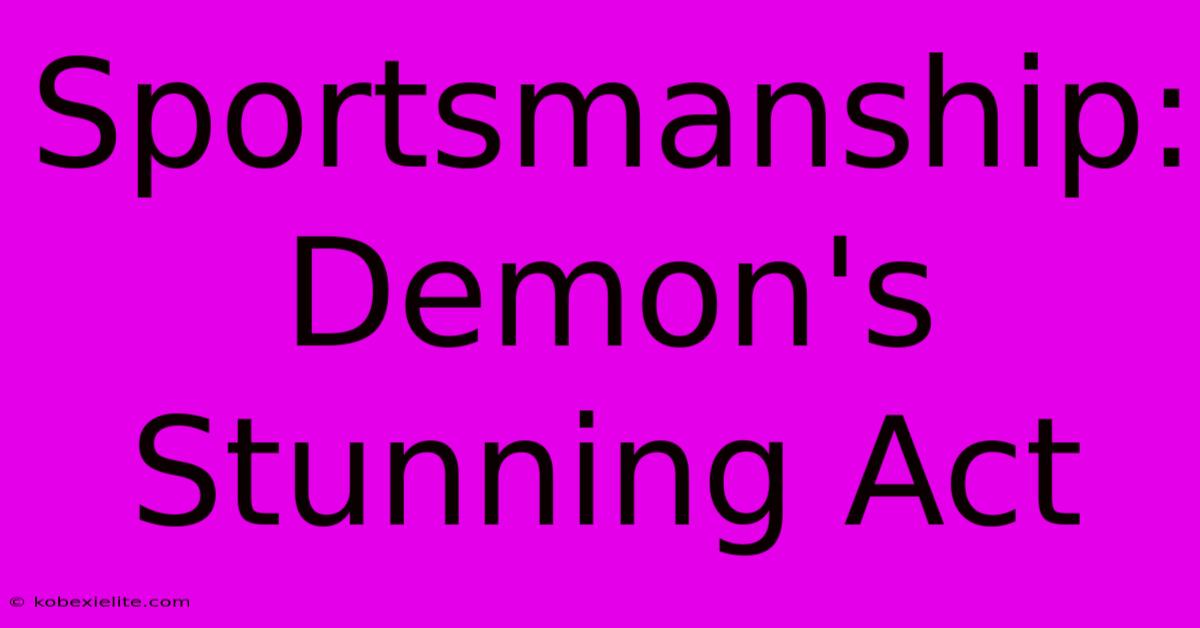 Sportsmanship: Demon's Stunning Act