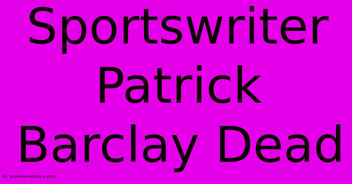 Sportswriter Patrick Barclay Dead