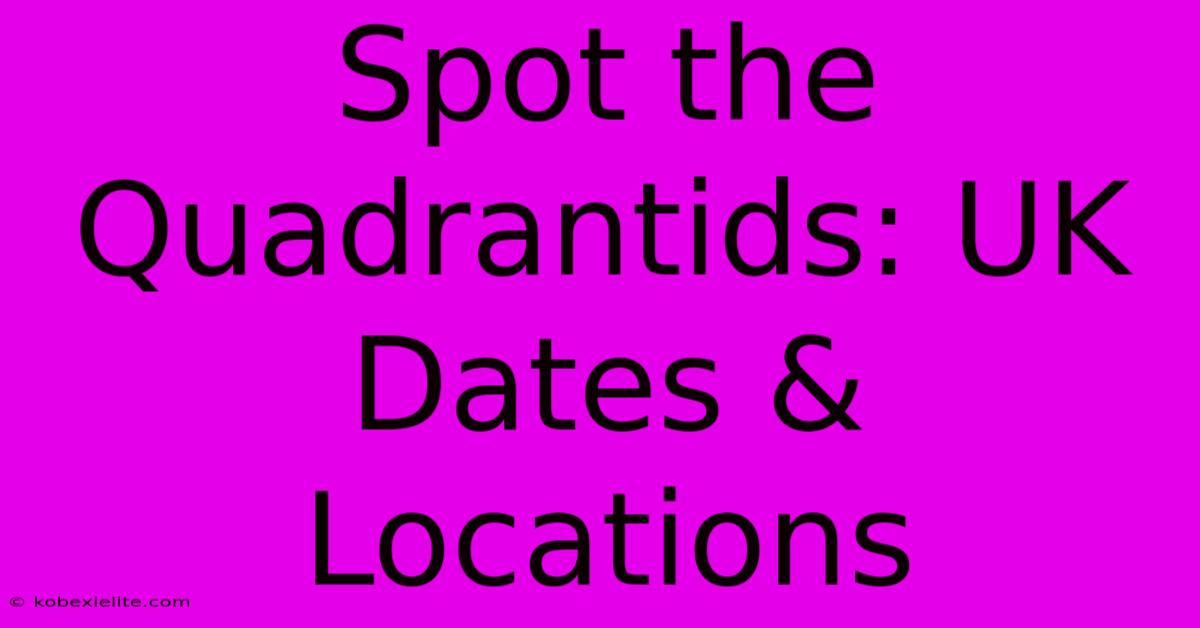 Spot The Quadrantids: UK Dates & Locations