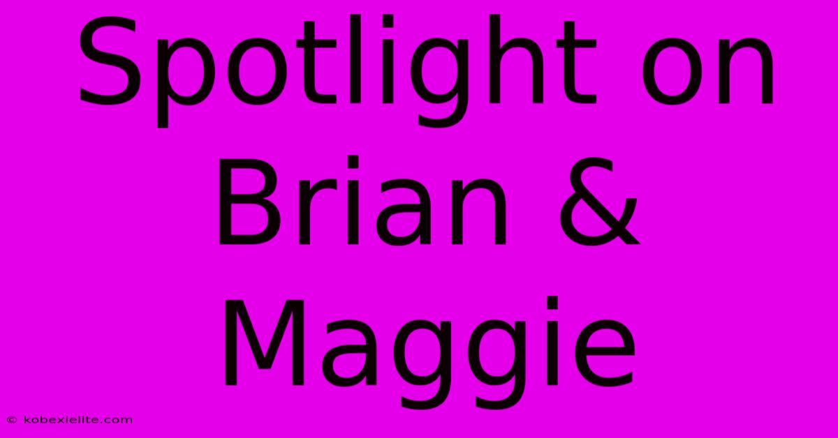 Spotlight On Brian & Maggie