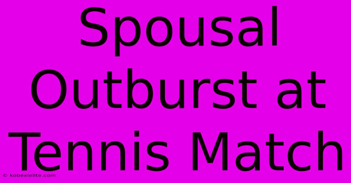 Spousal Outburst At Tennis Match