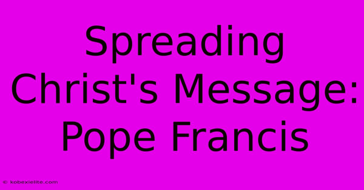 Spreading Christ's Message: Pope Francis