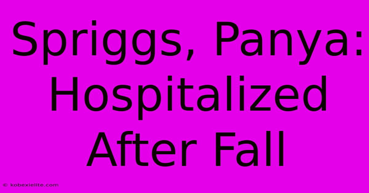 Spriggs, Panya: Hospitalized After Fall