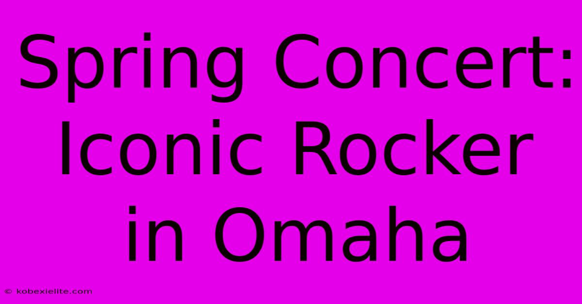 Spring Concert: Iconic Rocker In Omaha