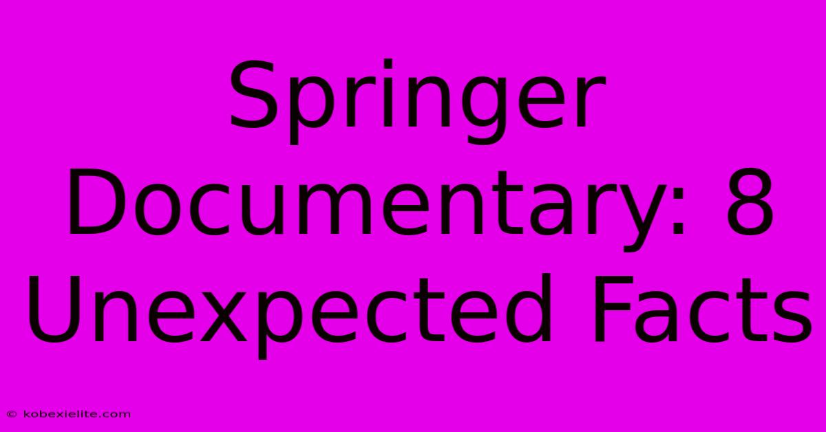 Springer Documentary: 8 Unexpected Facts