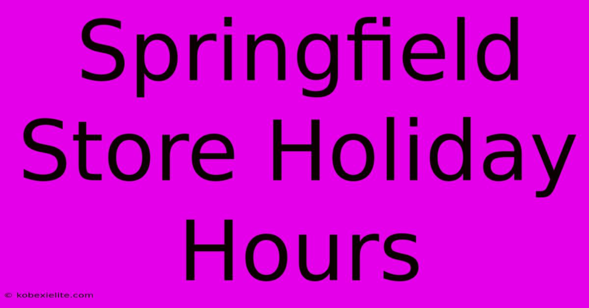 Springfield Store Holiday Hours