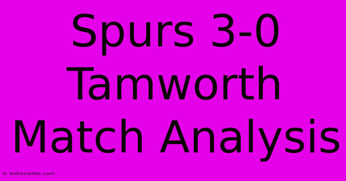 Spurs 3-0 Tamworth Match Analysis