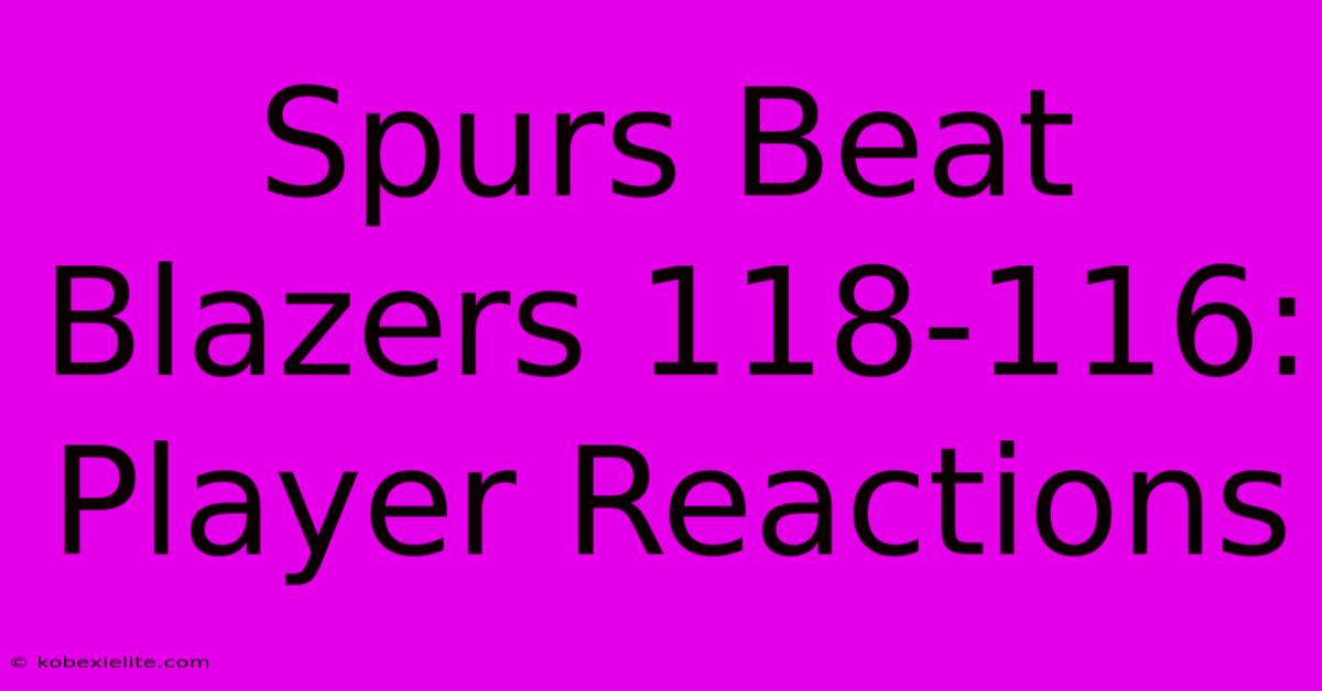 Spurs Beat Blazers 118-116: Player Reactions Spurs Beat Blazers 118-116: Player Reactions