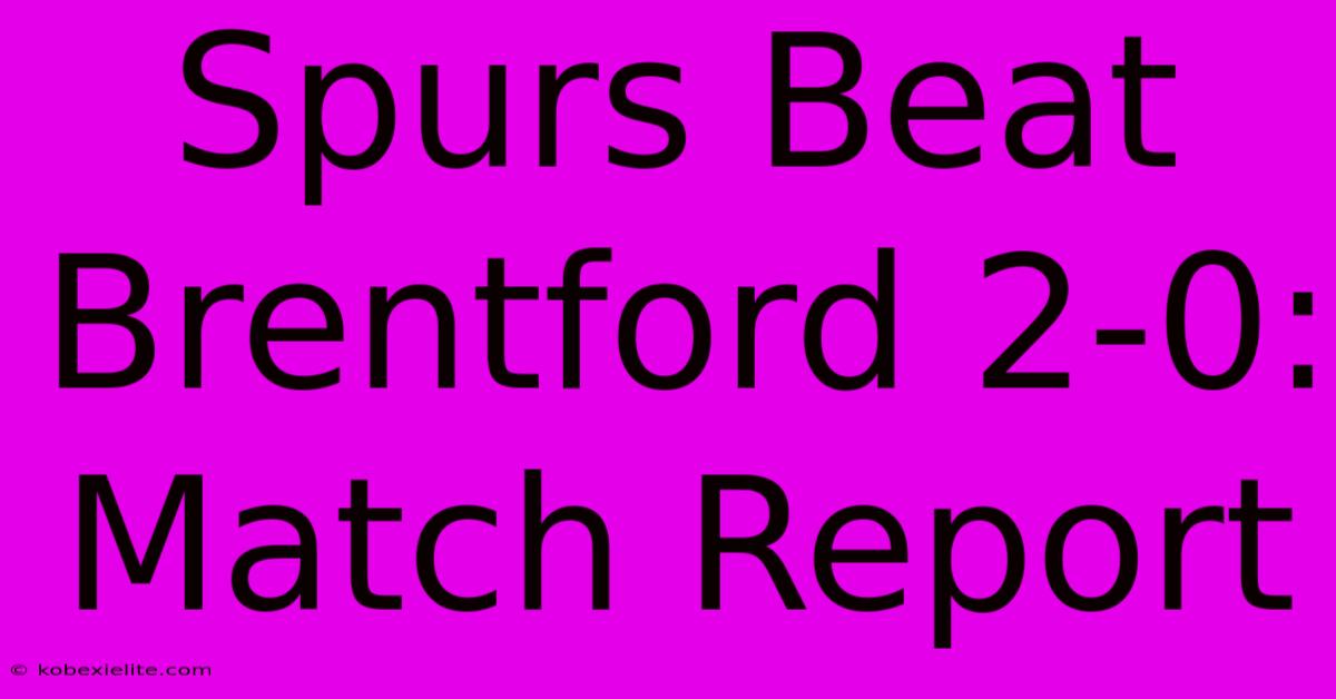 Spurs Beat Brentford 2-0: Match Report