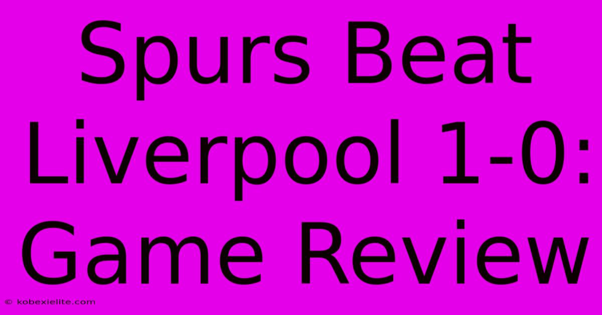 Spurs Beat Liverpool 1-0: Game Review