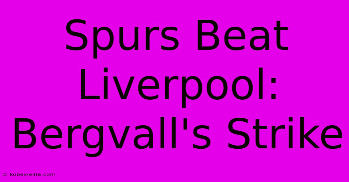 Spurs Beat Liverpool: Bergvall's Strike