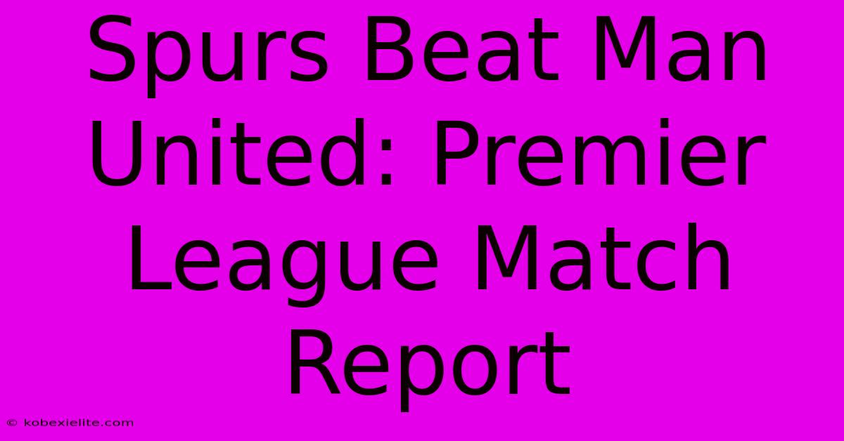 Spurs Beat Man United: Premier League Match Report