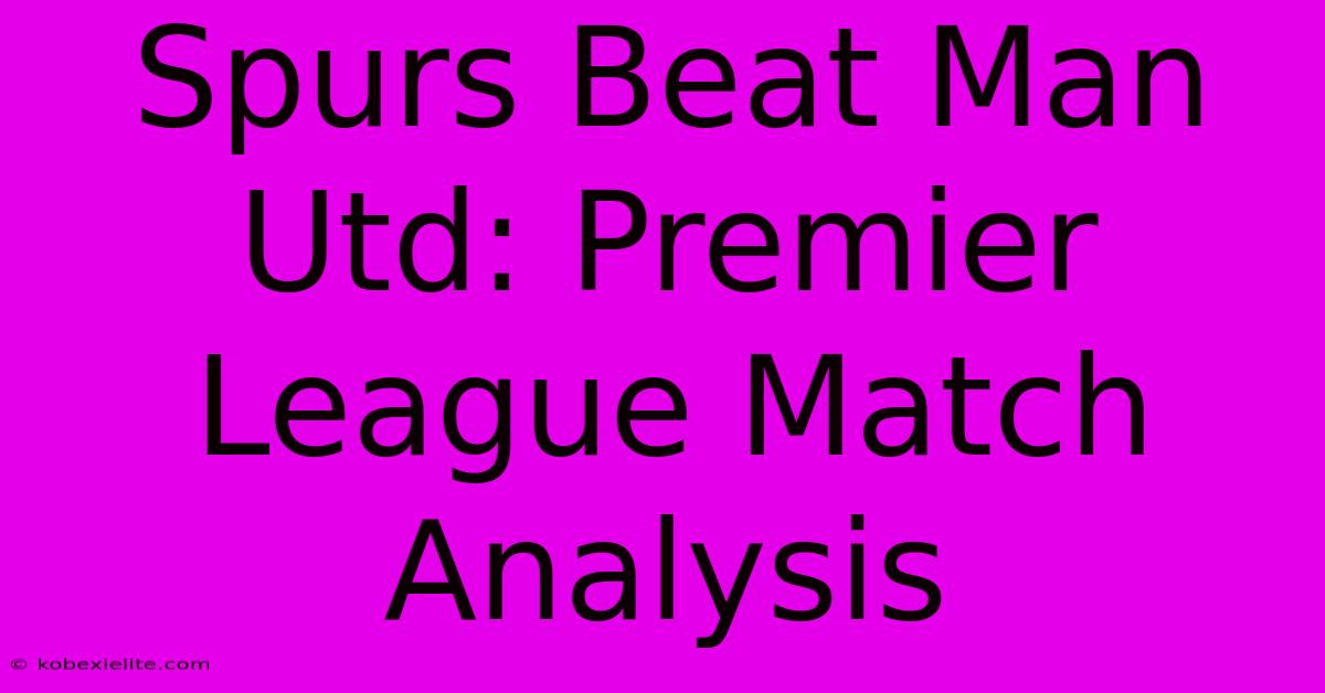 Spurs Beat Man Utd: Premier League Match Analysis