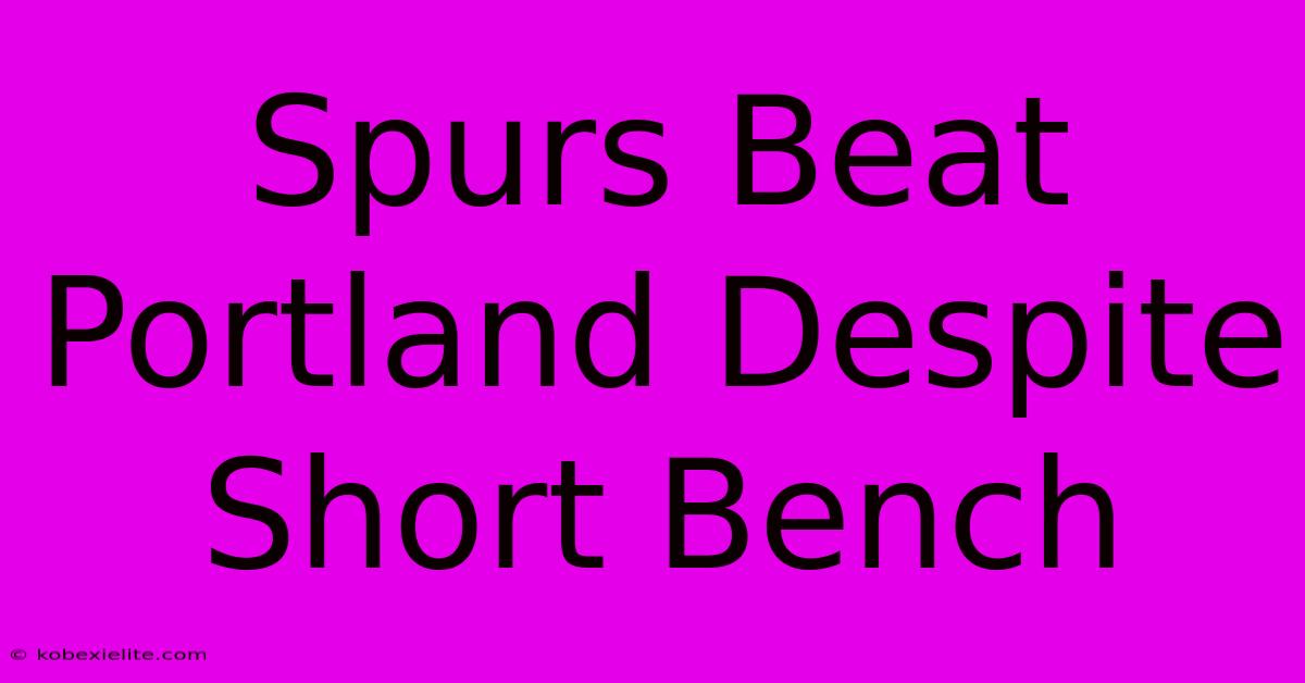 Spurs Beat Portland Despite Short Bench Spurs Beat Portland Despite Short Bench