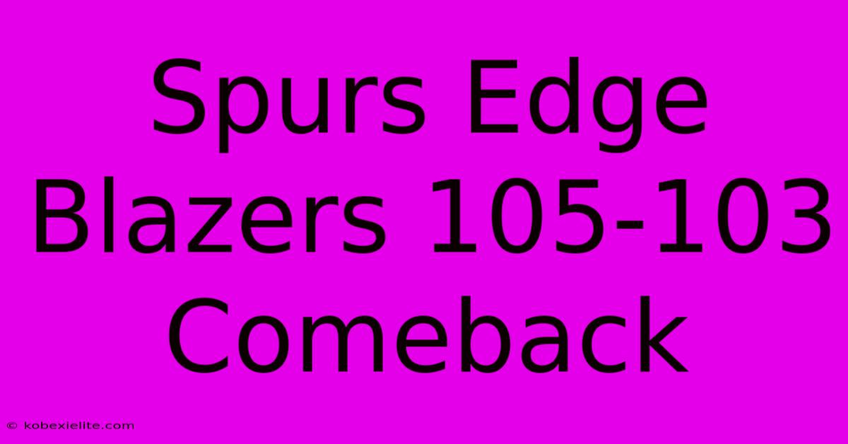 Spurs Edge Blazers 105-103 Comeback Spurs Edge Blazers 105-103 Comeback