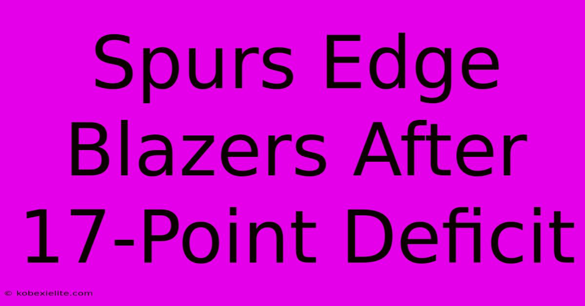 Spurs Edge Blazers After 17-Point Deficit Spurs Edge Blazers After 17-Point Deficit