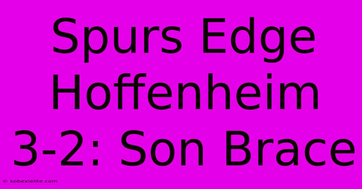 Spurs Edge Hoffenheim 3-2: Son Brace