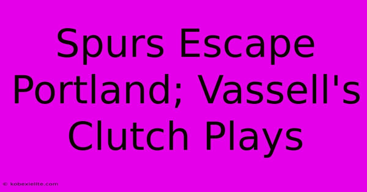 Spurs Escape Portland; Vassell's Clutch Plays Spurs Escape Portland; Vassell's Clutch Plays