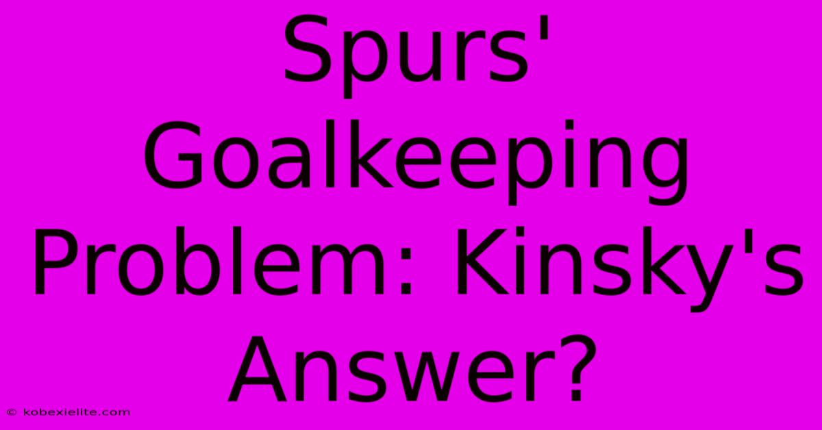 Spurs' Goalkeeping Problem: Kinsky's Answer?