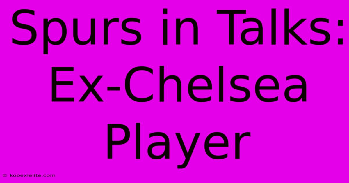 Spurs In Talks: Ex-Chelsea Player