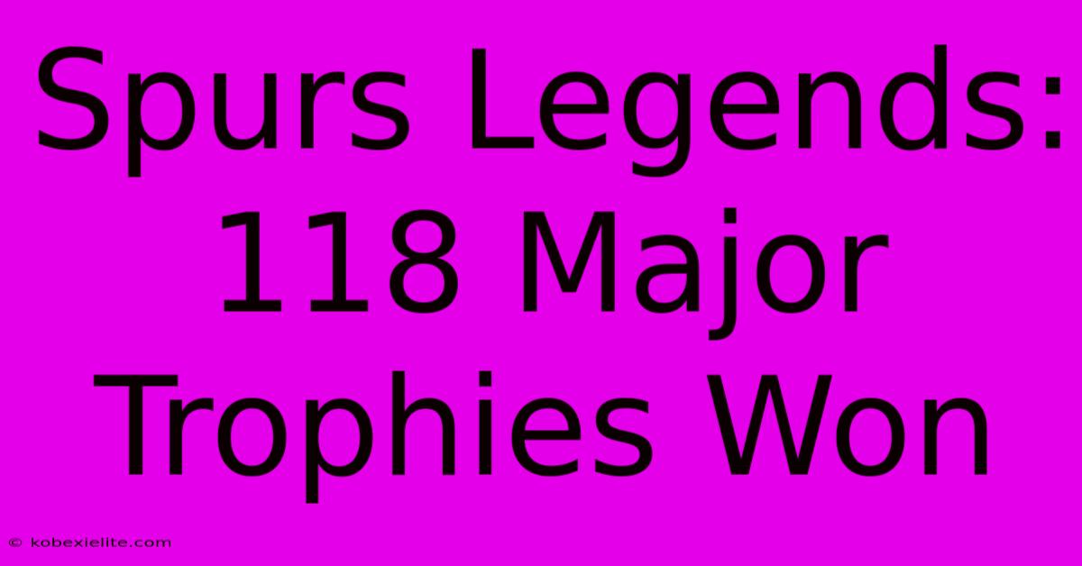 Spurs Legends: 118 Major Trophies Won