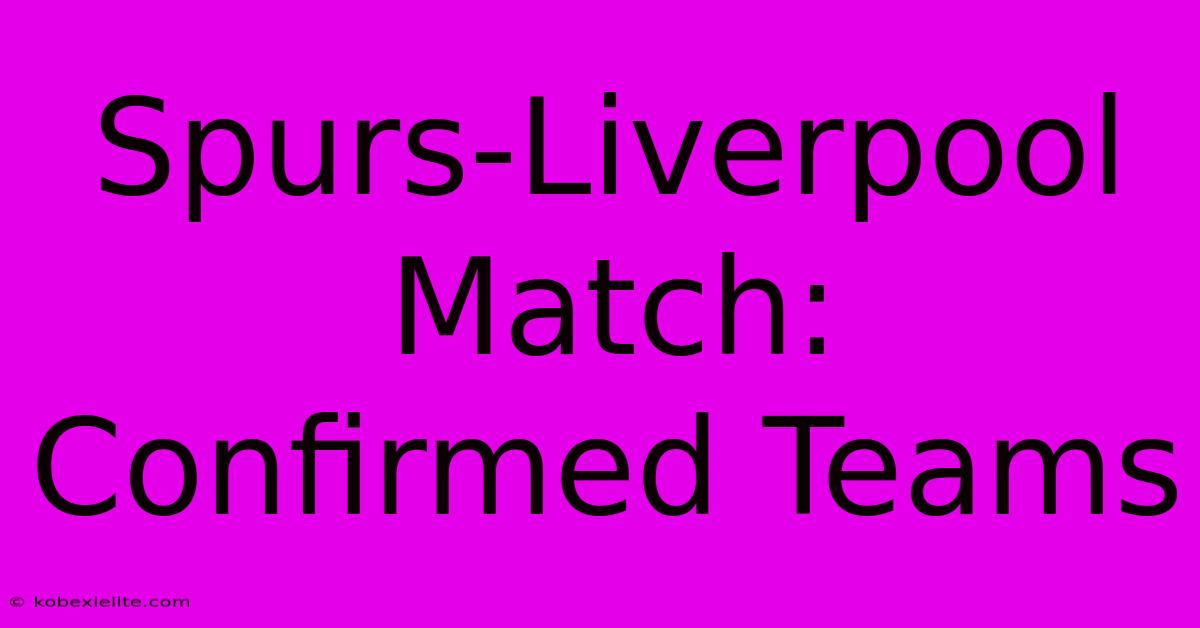 Spurs-Liverpool Match: Confirmed Teams