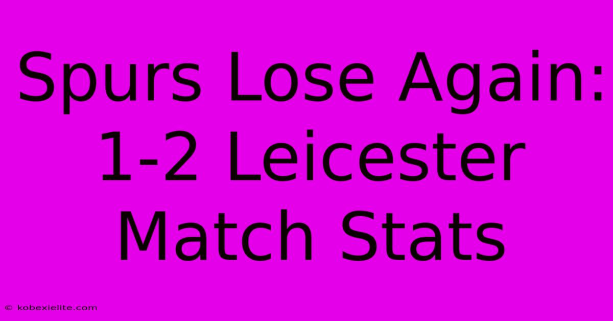 Spurs Lose Again: 1-2 Leicester Match Stats