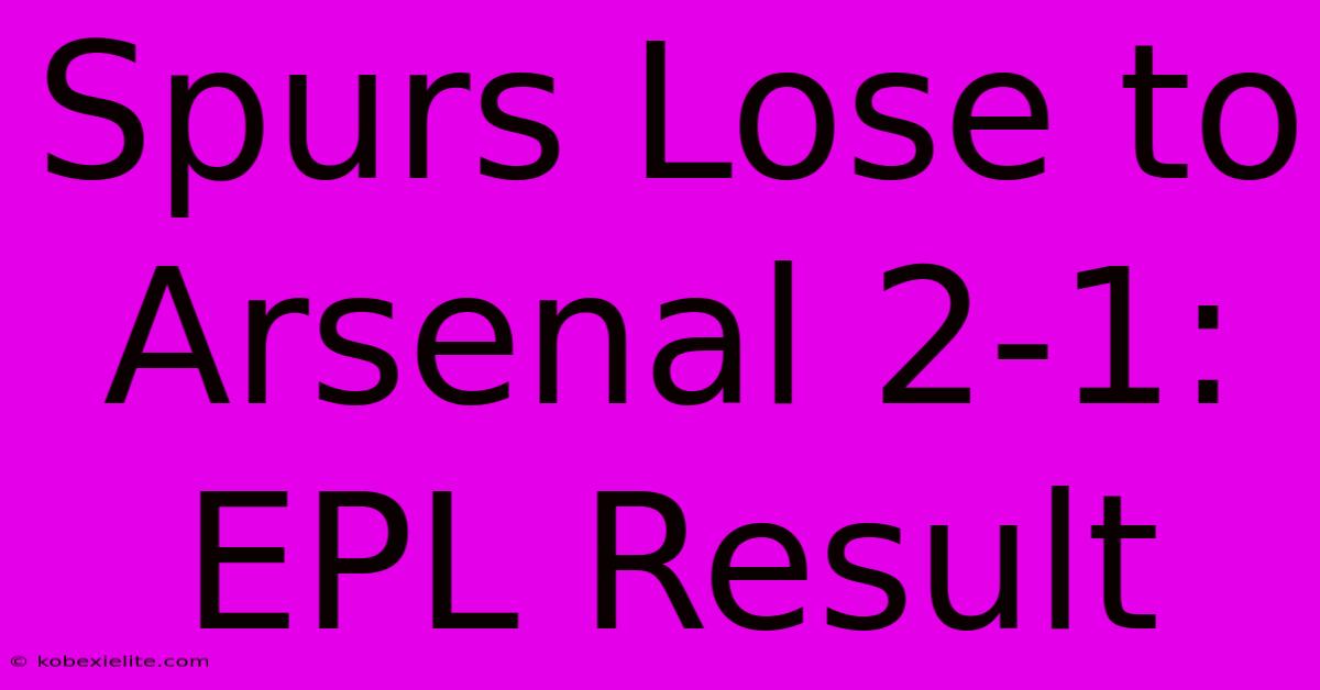 Spurs Lose To Arsenal 2-1: EPL Result