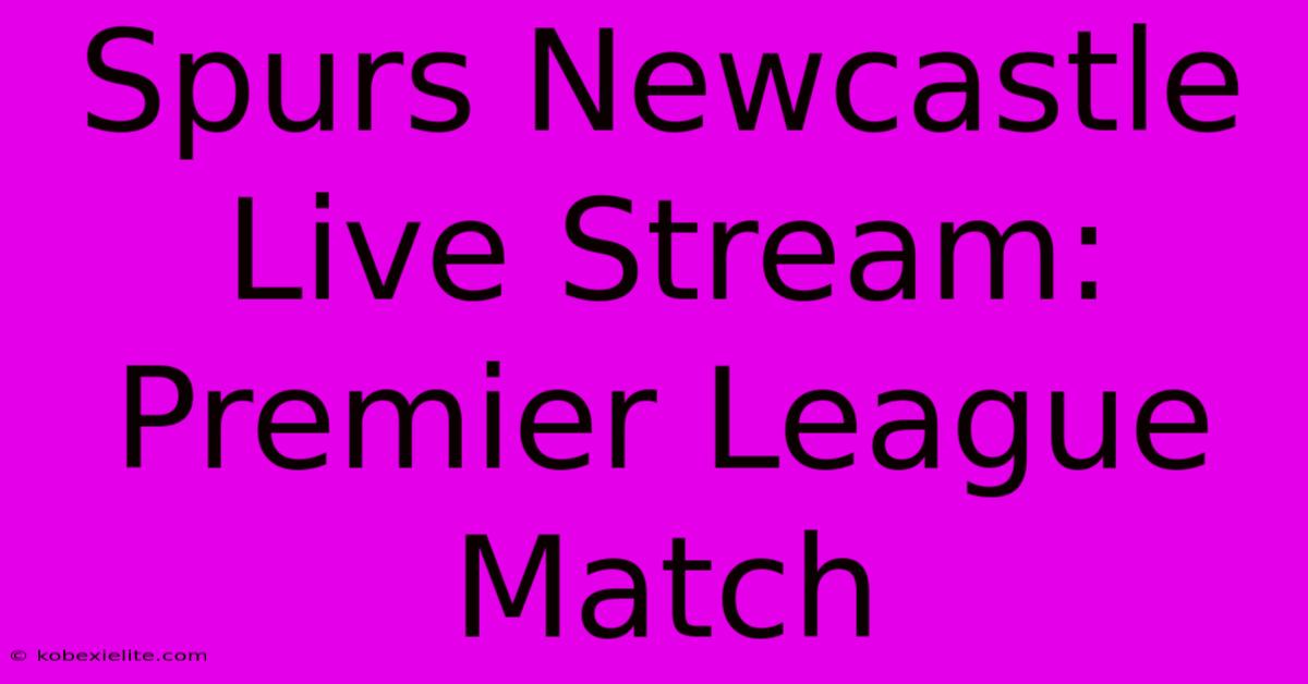 Spurs Newcastle Live Stream: Premier League Match