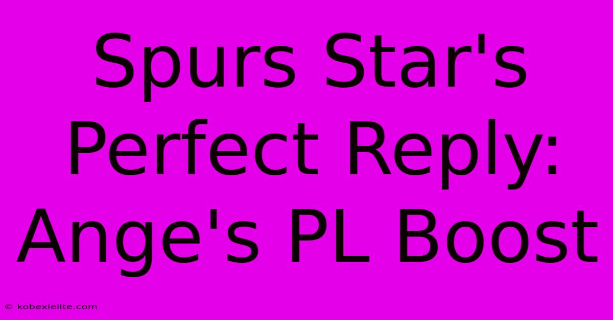 Spurs Star's Perfect Reply: Ange's PL Boost