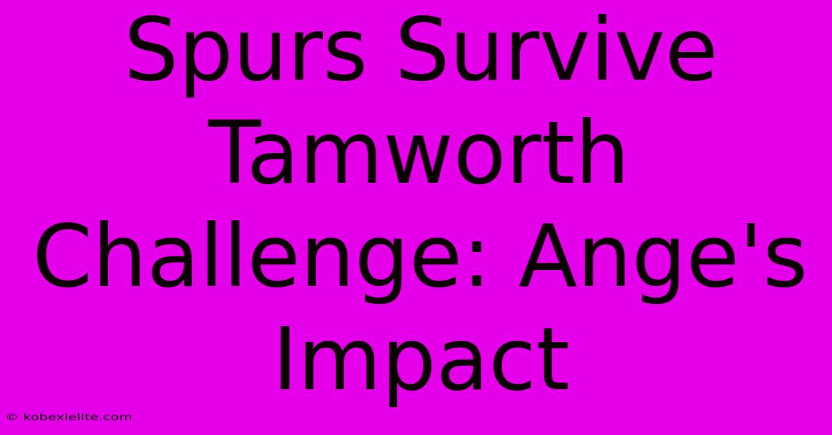 Spurs Survive Tamworth Challenge: Ange's Impact