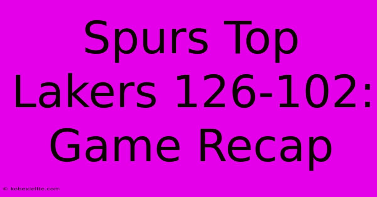 Spurs Top Lakers 126-102: Game Recap