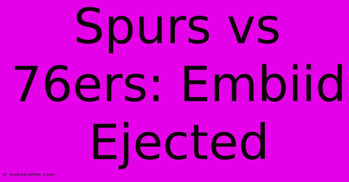 Spurs Vs 76ers: Embiid Ejected