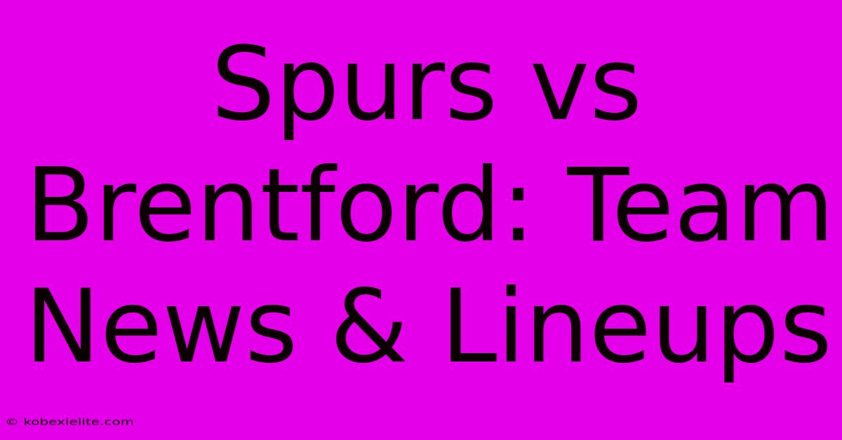 Spurs Vs Brentford: Team News & Lineups