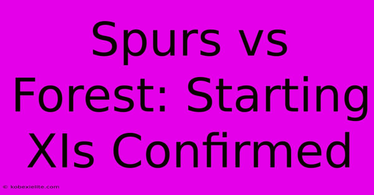 Spurs Vs Forest: Starting XIs Confirmed