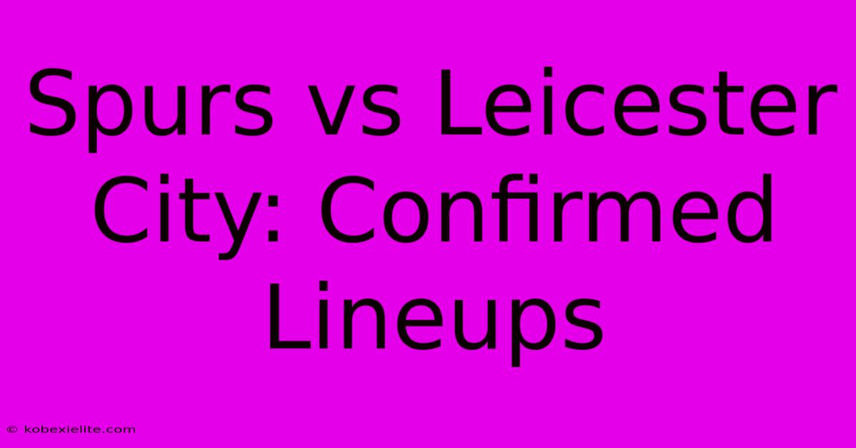 Spurs Vs Leicester City: Confirmed Lineups