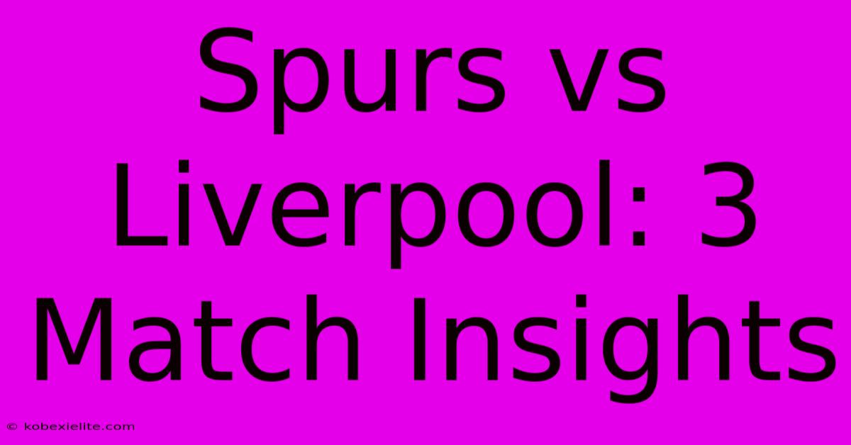 Spurs Vs Liverpool: 3 Match Insights